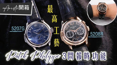 【貴族開箱】PATEK PHILIPPE 最複雜功能錶款5207G & 5208R